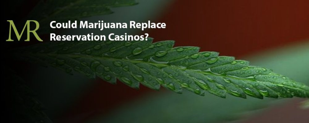 Could Marijuana Replace Reservation Casinos?